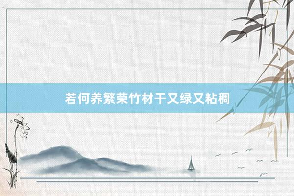 若何养繁荣竹材干又绿又粘稠