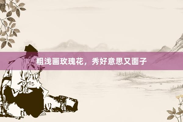 粗浅画玫瑰花，秀好意思又面子